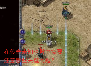 在传奇未知暗殿中需要注意哪些关键问题? 在传奇未知暗殿中需要注意哪些关键问题?