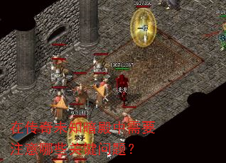 在传奇未知暗殿中需要注意哪些关键问题? 在传奇未知暗殿中需要注意哪些关键问题?