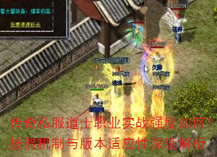 传奇私服道士职业实战强度如何?技能机制与版本适应性深度解析 传奇私服道士职业实战强度如何?技能机制与版本适应性深度解析
