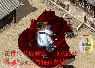在传奇私服新区当师父能获得哪些优势与特殊奖励? 在传奇私服新区当师父能获得哪些优势与特殊奖励?