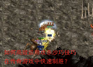 如何高效运用攻杀沙巧技巧在传奇游戏中快速制胜? 如何高效运用攻杀沙巧技巧在传奇游戏中快速制胜?