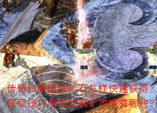 传奇私服黑铁矿石怎样快速获得?获取技巧与高效刷矿攻略有哪些? 传奇私服黑铁矿石怎样快速获得?获取技巧与高效刷矿攻略有哪些?