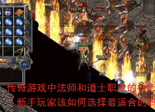 传奇游戏中法师和道士职业的核心区别是什么?新手玩家该如何选择最适合的职业路线? 传奇游戏中法师和道士职业的核心区别是什么?新手玩家该如何选择最适合的职业路线?