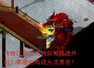 传奇任务完成后如何快速升级?有哪些高效方法推荐? 传奇任务完成后如何快速升级?有哪些高效方法推荐?