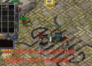 耐玩版传奇私服下载后如何快速提升战力与获取装备? 耐玩版传奇私服下载后如何快速提升战力与获取装备?