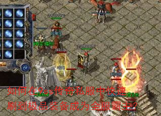 如何在9ss传奇私服中快速刷到极品装备成为全服霸主? 如何在9ss传奇私服中快速刷到极品装备成为全服霸主?