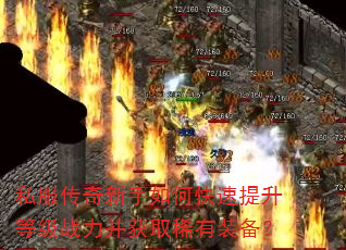 私服传奇新手如何快速提升等级战力并获取稀有装备? 私服传奇新手如何快速提升等级战力并获取稀有装备?