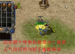 现在哪个传奇私服最火?最新人气排行榜与新手攻略解析 现在哪个传奇私服最火?最新人气排行榜与新手攻略解析