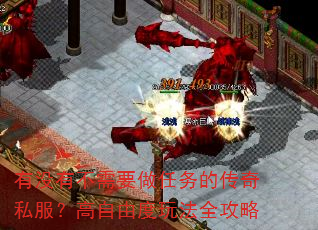 有没有不需要做任务的传奇私服?高自由度玩法全攻略 有没有不需要做任务的传奇私服?高自由度玩法全攻略