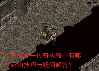 火龙三合一传奇攻略中有哪些必知技巧与疑问解答? 火龙三合一传奇攻略中有哪些必知技巧与疑问解答?