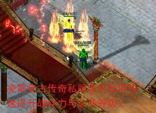 凌霄复古传奇私服新手如何快速提升战斗力与装备等级? 凌霄复古传奇私服新手如何快速提升战斗力与装备等级?