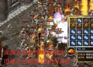 如何在最新传奇私服唯一怀旧服中快速获取极品装备? 如何在最新传奇私服唯一怀旧服中快速获取极品装备?