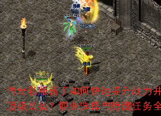 传奇私服新手如何快速提升战力并获取顶级装备?职业选择与隐藏任务全解析 传奇私服新手如何快速提升战力并获取顶级装备?职业选择与隐藏任务全解析