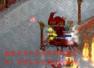 血染苍龙外怪拟如何高效击败?顶级玩家必备技巧解析 血染苍龙外怪拟如何高效击败?顶级玩家必备技巧解析