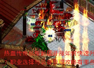 热血传奇私服新区开服如何快速升级?职业选择与装备获取攻略有哪些? 热血传奇私服新区开服如何快速升级?职业选择与装备获取攻略有哪些?