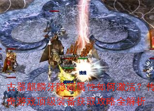 古器麒麟牙隐藏属性如何激活?传奇游戏顶级装备获取攻略全解析 古器麒麟牙隐藏属性如何激活?传奇游戏顶级装备获取攻略全解析