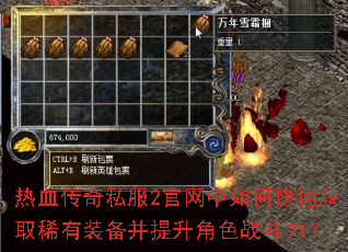 热血传奇私服2官网中如何快速获取稀有装备并提升角色战斗力? 热血传奇私服2官网中如何快速获取稀有装备并提升角色战斗力?