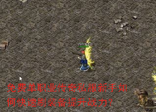 免费单职业传奇私服新手如何快速刷装备提升战力? 免费单职业传奇私服新手如何快速刷装备提升战力?