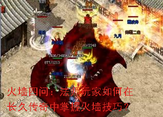 火墙四问:法师玩家如何在长久传奇中掌握火墙技巧? 火墙四问:法师玩家如何在长久传奇中掌握火墙技巧?