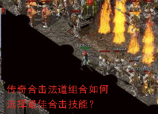 传奇合击法道组合如何选择最佳合击技能? 传奇合击法道组合如何选择最佳合击技能?