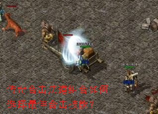 传奇合击法道组合如何选择最佳合击技能? 传奇合击法道组合如何选择最佳合击技能?