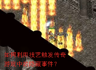 如何利用技艺触发传奇游戏中的隐藏事件? 如何利用技艺触发传奇游戏中的隐藏事件?