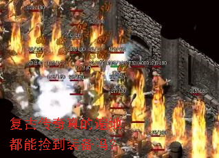 复古传奇真的遍地都能捡到装备吗? 复古传奇真的遍地都能捡到装备吗?