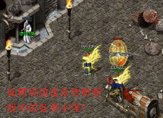 如何高效击杀传奇游戏中的各类小怪? 如何高效击杀传奇游戏中的各类小怪?