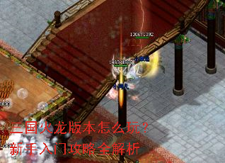 三国火龙版本怎么玩?新手入门攻略全解析 三国火龙版本怎么玩?新手入门攻略全解析