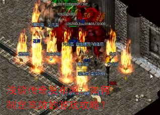 浅谈传奇发布网:如何制定高效的游戏攻略? 浅谈传奇发布网:如何制定高效的游戏攻略?