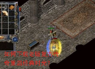 如何下载老版复古传奇重温经典时光? 如何下载老版复古传奇重温经典时光?