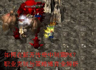 如何在新开传奇中制霸PK?职业克制与策略博弈全解析 如何在新开传奇中制霸PK?职业克制与策略博弈全解析