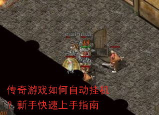 传奇游戏如何自动挂机?新手快速上手指南 传奇游戏如何自动挂机?新手快速上手指南