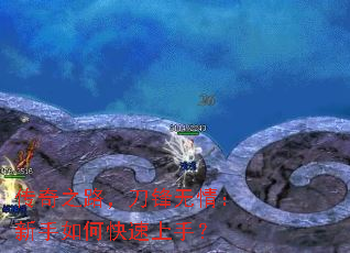 传奇之路,刀锋无情:新手如何快速上手? 传奇之路,刀锋无情:新手如何快速上手?