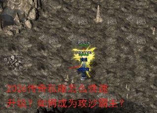 2026传奇私服怎么快速升级?如何成为攻沙霸主? 2026传奇私服怎么快速升级?如何成为攻沙霸主?