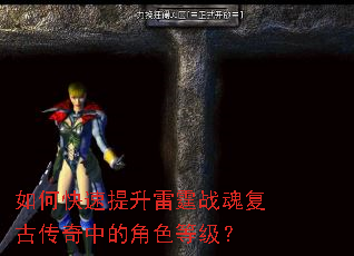 如何快速提升雷霆战魂复古传奇中的角色等级? 如何快速提升雷霆战魂复古传奇中的角色等级?