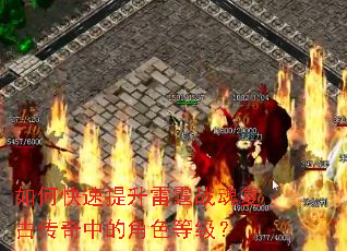 如何快速提升雷霆战魂复古传奇中的角色等级? 如何快速提升雷霆战魂复古传奇中的角色等级?