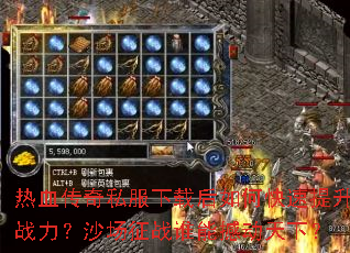 热血传奇私服下载后如何快速提升战力?沙场征战谁能撼动天下? 热血传奇私服下载后如何快速提升战力?沙场征战谁能撼动天下?