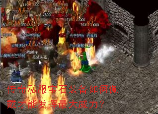 传奇私服宝石装备如何佩戴才能发挥最大威力? 传奇私服宝石装备如何佩戴才能发挥最大威力?