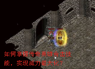 如何掌握传奇英雄合击技能,实现威力最大化? 如何掌握传奇英雄合击技能,实现威力最大化?