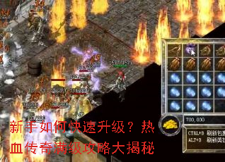 新手如何快速升级?热血传奇满级攻略大揭秘 新手如何快速升级?热血传奇满级攻略大揭秘