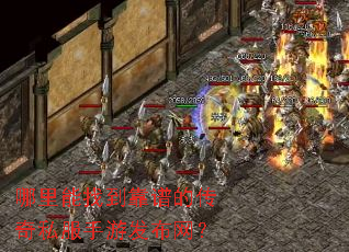 哪里能找到靠谱的传奇私服手游发布网? 哪里能找到靠谱的传奇私服手游发布网?