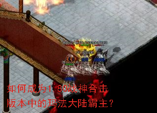 如何成为1.80战神合击版本中的玛法大陆霸主? 如何成为1.80战神合击版本中的玛法大陆霸主?