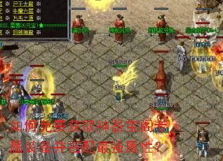 如何免费获取神器宝阁专属装备并搭配最强属性? 如何免费获取神器宝阁专属装备并搭配最强属性?