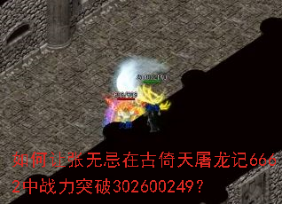 如何让张无忌在古倚天屠龙记6662中战力突破302600249? 如何让张无忌在古倚天屠龙记6662中战力突破302600249?