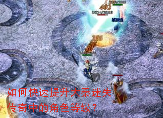 如何快速提升大秦迷失传奇中的角色等级? 如何快速提升大秦迷失传奇中的角色等级?