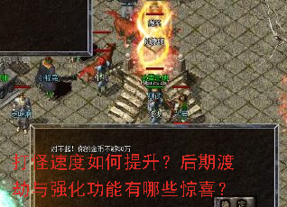 打怪速度如何提升?后期渡劫与强化功能有哪些惊喜? 打怪速度如何提升?后期渡劫与强化功能有哪些惊喜?