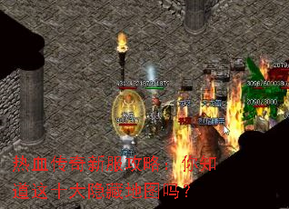 热血传奇新服攻略:你知道这十大隐藏地图吗? 热血传奇新服攻略:你知道这十大隐藏地图吗?