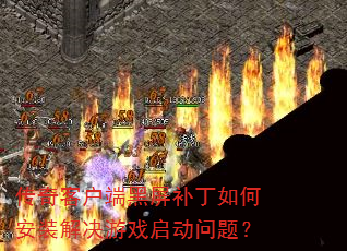 传奇客户端黑屏补丁如何安装解决游戏启动问题? 传奇客户端黑屏补丁如何安装解决游戏启动问题?