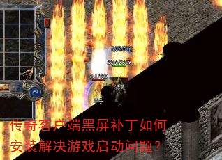 传奇客户端黑屏补丁如何安装解决游戏启动问题? 传奇客户端黑屏补丁如何安装解决游戏启动问题?